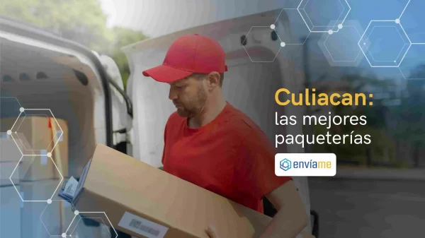 Las 7 mejores paqueterías en Culiacán 2024