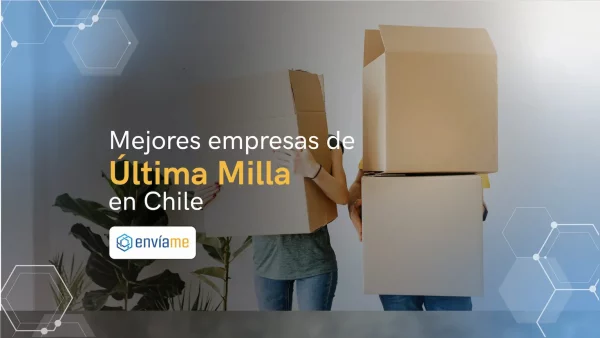 Las 10 mejores empresas de última milla en Chile [2024]