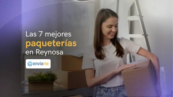 Las 7 mejores paqueterías en Reynosa [2024]