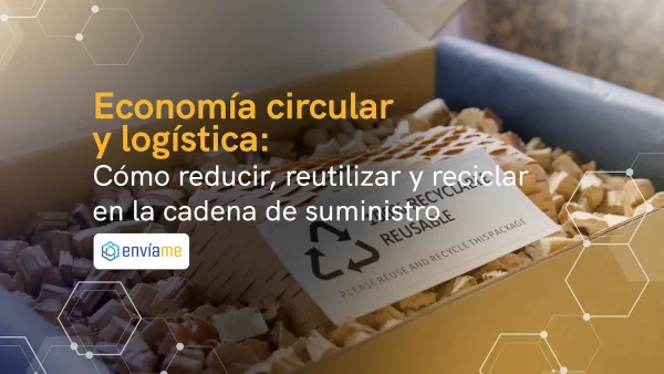 Economía circular y logística: Cómo reducir, reutilizar y reciclar en la cadena de suministro