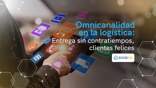 Omnicanalidad en la logística: Entrega sin contratiempos, clientes felices