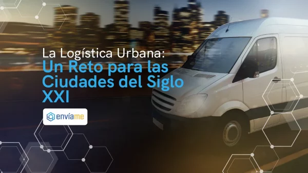 La Logística Urbana: Un Reto para las Ciudades del Siglo XXI