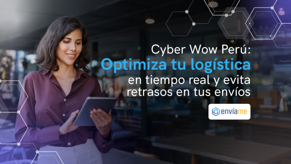 Cyber Wow Perú: Optimiza tu logística en tiempo real y evita retrasos en tus envíos